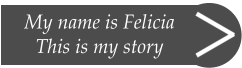 My name is Felicia This is my story