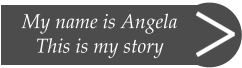 My name is Angela This is my story