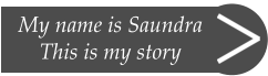 My name is Saundra  This is my story