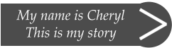 My name is Cheryl This is my story