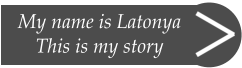 My name is Latonya This is my story