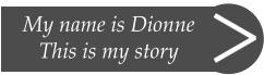 My name is Dionne This is my story