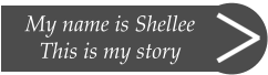 My name is Shellee This is my story