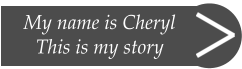 My name is Cheryl This is my story