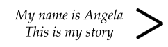 My name is Angela This is my story