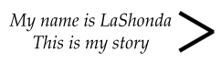 My name is LaShonda This is my story