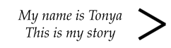 My name is Tonya This is my story