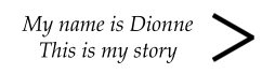 My name is Dionne This is my story