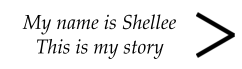 My name is Shellee This is my story