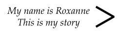 My name is Roxanne This is my story