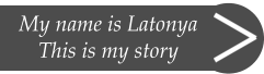 My name is Latonya This is my story