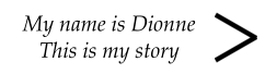 My name is Dionne This is my story